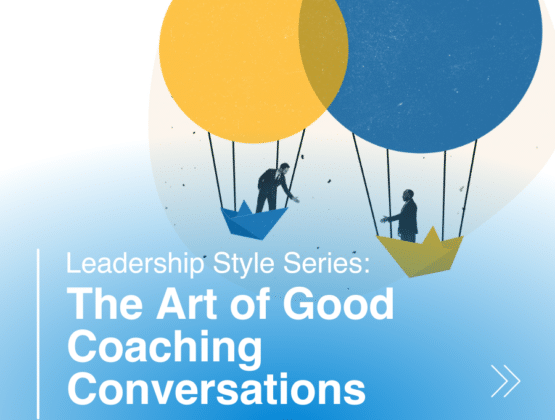 Leadership Style Series: The Art of Good Coaching Conversations