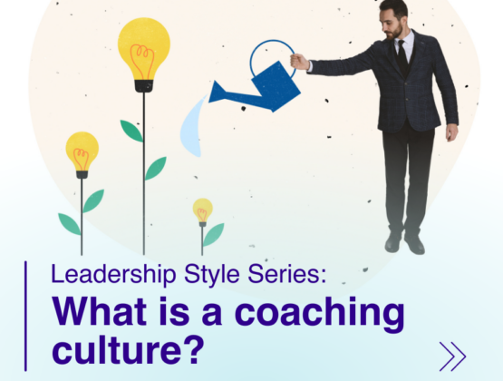 Leadership Style Series: What is coaching culture?