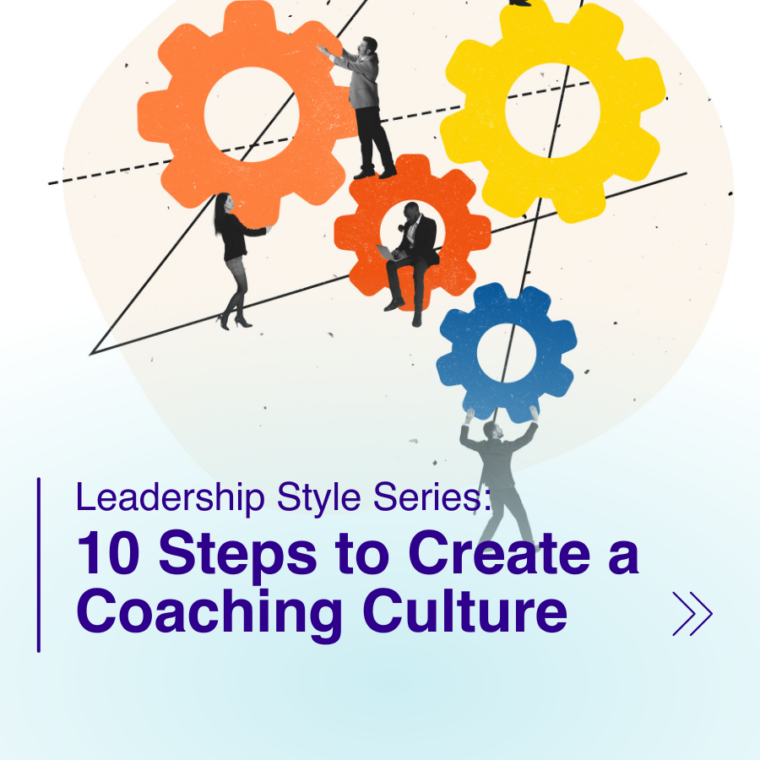 Leadership Style Series: 10 Steps to Create a Coaching Culture